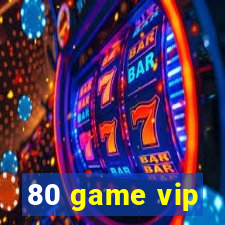 80 game vip