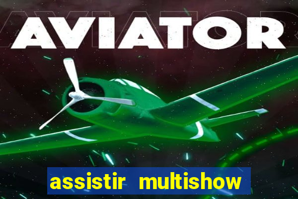 assistir multishow ao vivo grátis