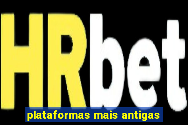 plataformas mais antigas