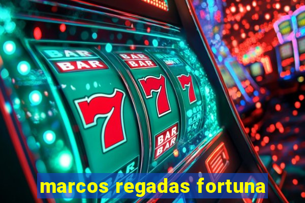 marcos regadas fortuna