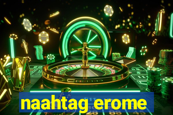 naahtag erome