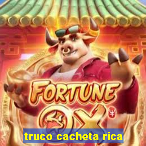 truco cacheta rica