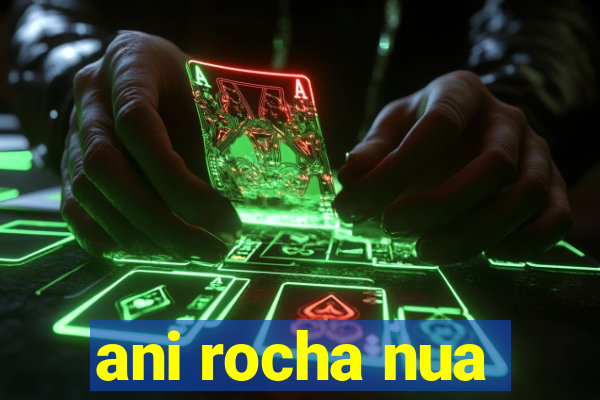 ani rocha nua