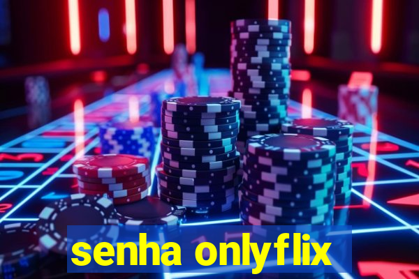 senha onlyflix