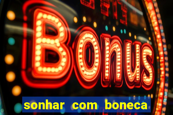 sonhar com boneca jogo do bicho