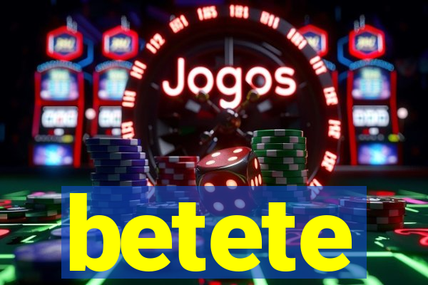 betete