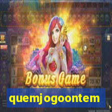 quemjogoontem