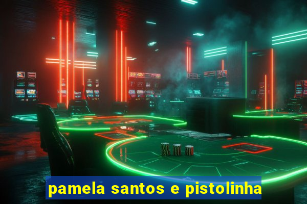 pamela santos e pistolinha