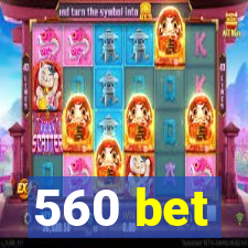 560 bet