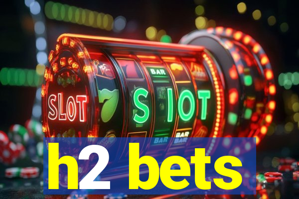 h2 bets