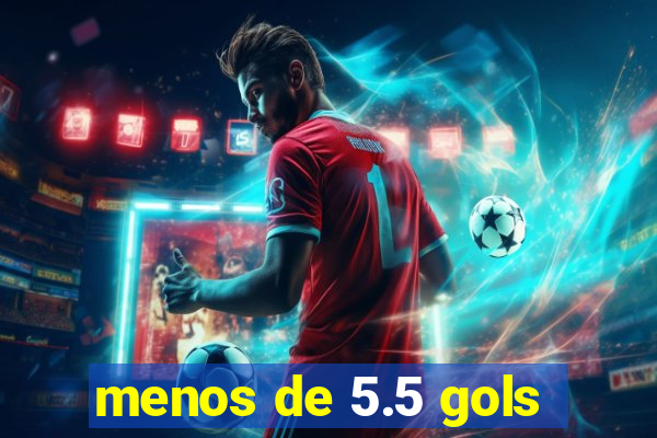 menos de 5.5 gols