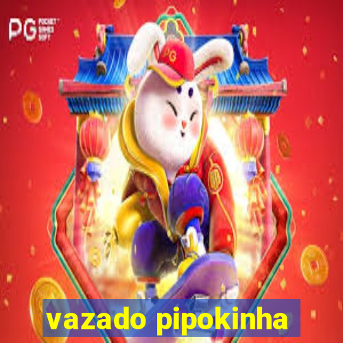 vazado pipokinha