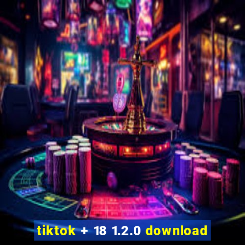 tiktok + 18 1.2.0 download