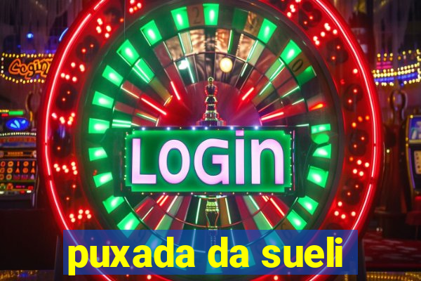 puxada da sueli