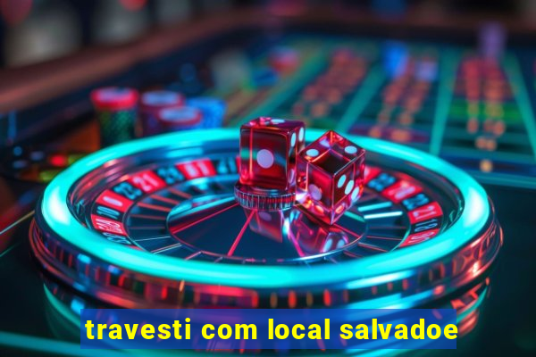 travesti com local salvadoe