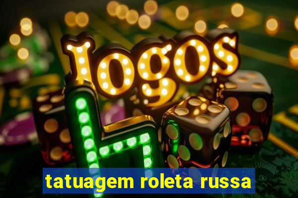 tatuagem roleta russa