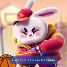 a莽a铆 bom demais franquia
