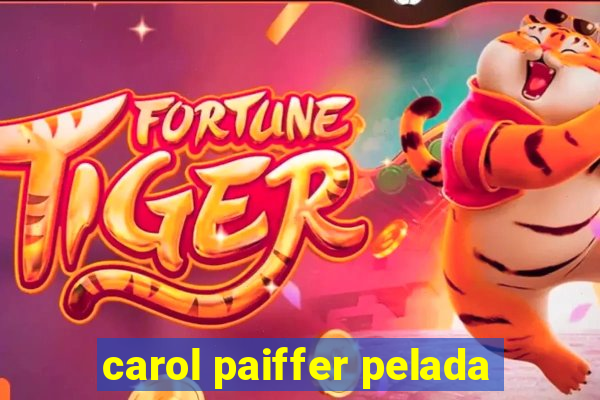 carol paiffer pelada