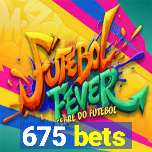 675 bets
