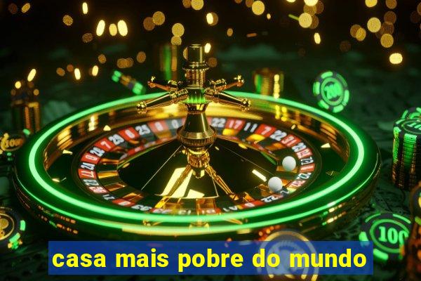 casa mais pobre do mundo