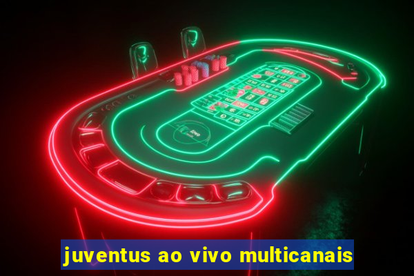 juventus ao vivo multicanais