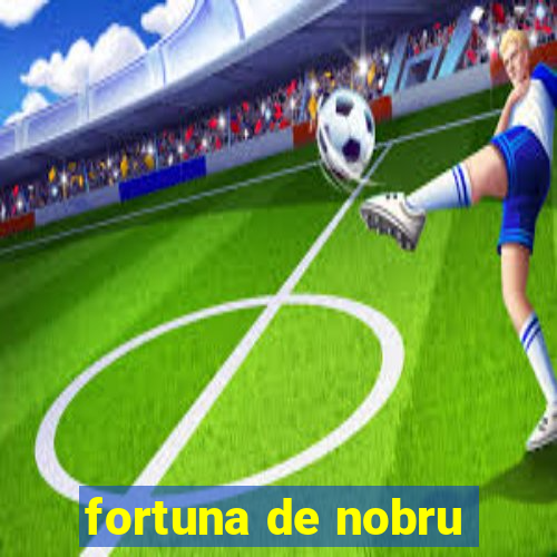 fortuna de nobru