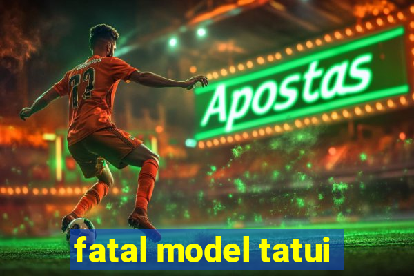 fatal model tatui