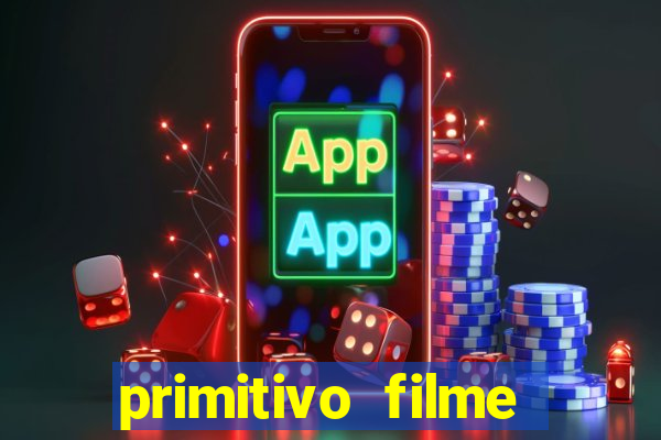 primitivo filme completo dublado mega filmes