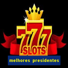 melhores presidentes da história do brasil