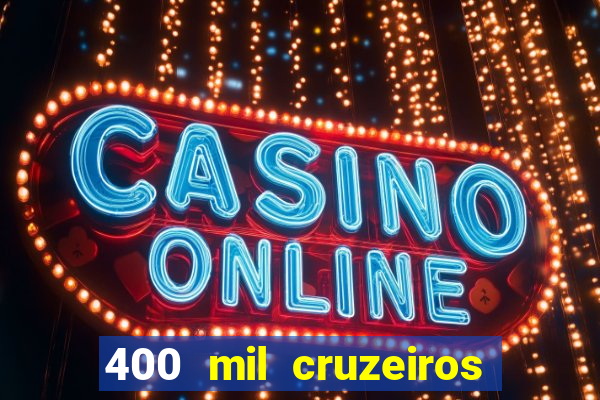400 mil cruzeiros em reais