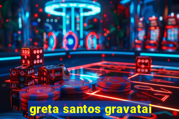 greta santos gravatai