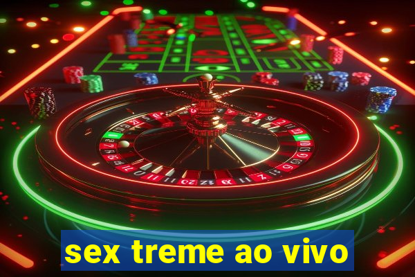 sex treme ao vivo