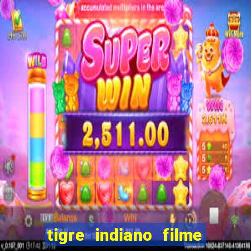 tigre indiano filme indiano tigre e drago