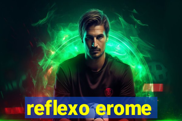 reflexo erome
