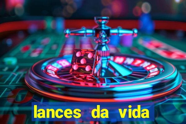 lances da vida assistir online