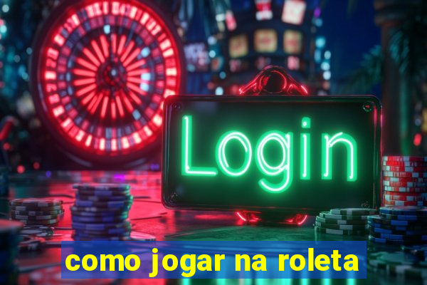 como jogar na roleta