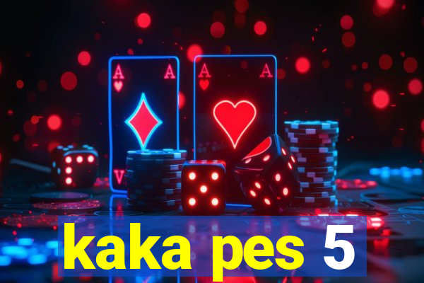 kaka pes 5