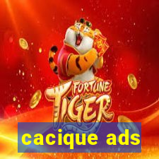 cacique ads