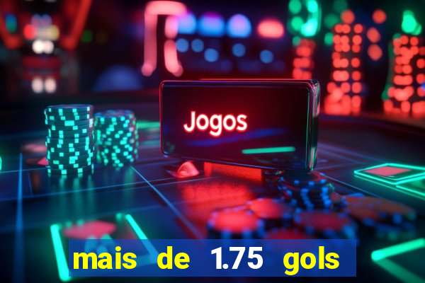 mais de 1.75 gols o que significa estrela bet