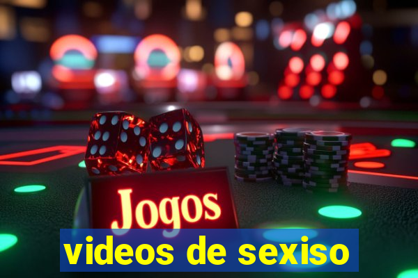 videos de sexiso