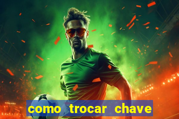 como trocar chave pix do jogo do tigre