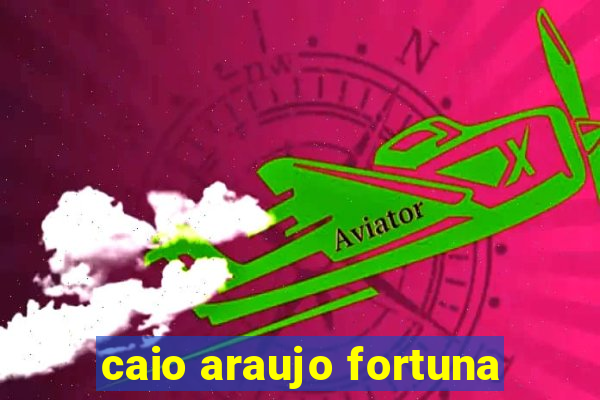caio araujo fortuna