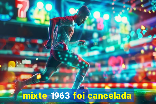 mixte 1963 foi cancelada