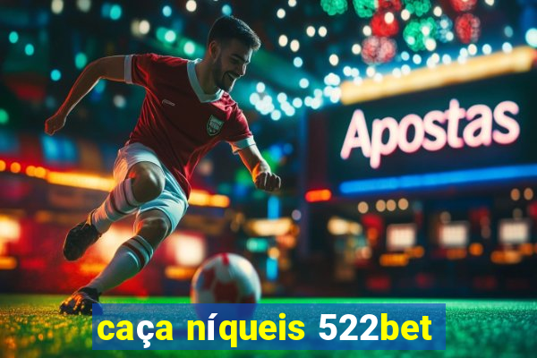 caça níqueis 522bet
