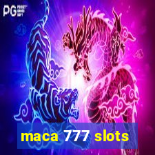 maca 777 slots