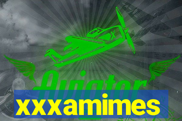 xxxamimes