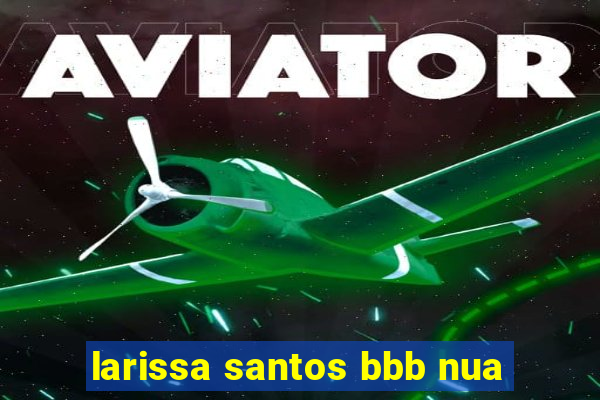 larissa santos bbb nua