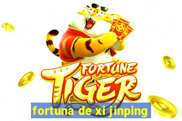 fortuna de xi jinping