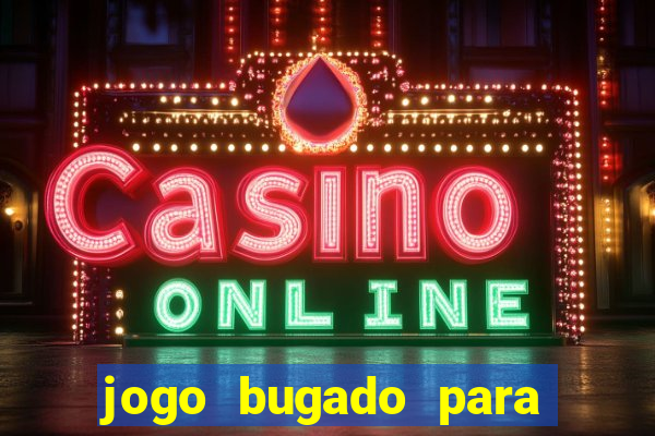 jogo bugado para ganhar dinheiro