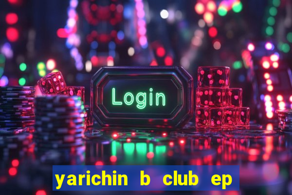 yarichin b club ep 2 dublado
